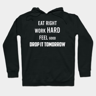 Eat Right Work HARD Feel good DROP IT TOMORROW Hoodie